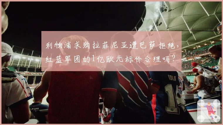 利物浦求购拉菲尼亚遭巴萨拒绝，红蓝军团的1亿欧元标价合理吗？