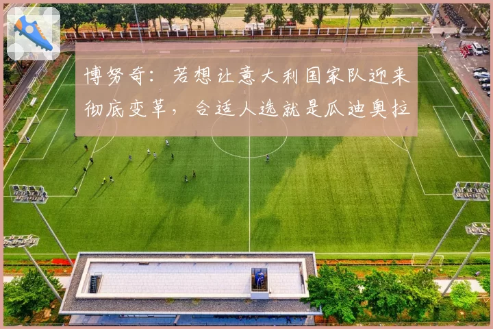 博努奇:若想让意大利国家队迎来彻底变革,合适人选就是瓜迪奥拉